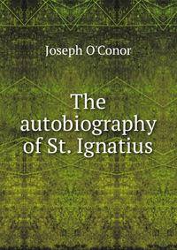 The autobiography of St. Ignatius