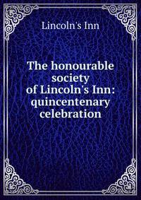 The honourable society of Lincoln's Inn: quincentenary celebration