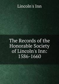 The Records of the Honorable Society of Lincoln's Inn: 1586-1660