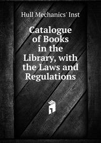 Catalogue of Books in the Library, with the Laws and Regulations