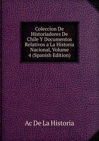 Coleccion De Historiadores De Chile Y Documentos Relativos a La Historia Nacional, Volume 4 (Spanish Edition)
