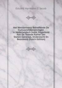 Het Wetsontwerp Betreffende De Cultuurondernemingen in Nederlandsch Indie, Ingediend Aan De Tweede Kamer Der Staten-Generaal, Onderzocht En Beordeeld (Dutch Edition)
