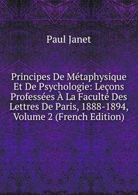 Principes De Metaphysique Et De Psychologie: Lecons Professees A La Faculte Des Lettres De Paris, 1888-1894, Volume 2 (French Edition)