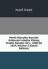 Pamti Nejvyiho Kanclee Kralovstvi eskeho Vilema Hrabte Slavaty: Od L. 1608 Do 1619, Volume 2 (Czech Edition)