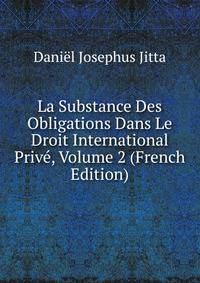 La Substance Des Obligations Dans Le Droit International Prive, Volume 2 (French Edition)