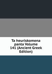 Ta heuriskomena panta Volume 141 (Ancient Greek Edition)
