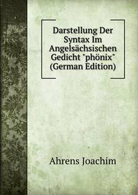 Darstellung Der Syntax Im Angels?chsischen Gedicht "ph?nix" (German Edition)