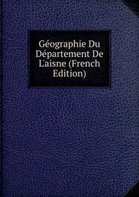 G?ographie Du D?partement De L'aisne (French Edition)