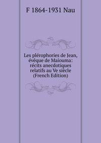 Les plerophories de Jean, eveque de Maiouma: recits anecdotiques relatifs au Ve siecle (French Edition)