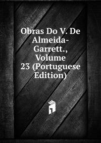 Obras Do V. De Almeida-Garrett., Volume 23 (Portuguese Edition)