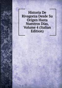Historia De Rivagorza Desde Su Origen Hasta Nuestros Dias, Volume 4 (Italian Edition)