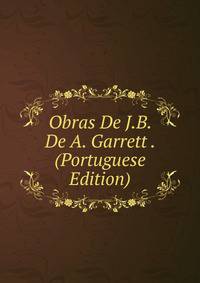 Obras De J.B. De A. Garrett . (Portuguese Edition)