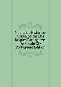 Memorias Historico-Genealogicas Dos Duques Portuguezes Do Seculo XIX (Portuguese Edition)