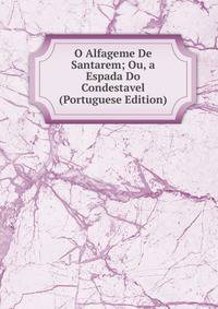 O Alfageme De Santarem; Ou, a Espada Do Condestavel (Portuguese Edition)