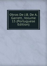 Obras De J.B. De A. Garrett., Volume 15 (Portuguese Edition)