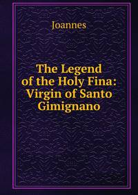 The Legend of the Holy Fina: Virgin of Santo Gimignano