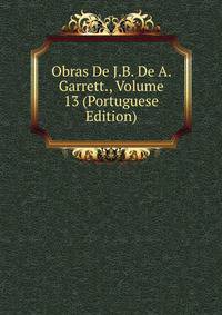 Obras De J.B. De A. Garrett., Volume 13 (Portuguese Edition)