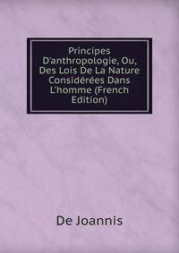 Principes D'anthropologie, Ou, Des Lois De La Nature Consid?r?es Dans L'homme (French Edition)