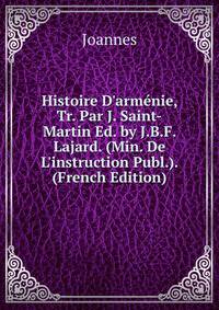 Histoire D'arm?nie, Tr. Par J. Saint-Martin Ed. by J.B.F. Lajard. (Min. De L'instruction Publ.). (French Edition)