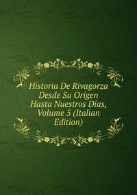 Historia De Rivagorza Desde Su Origen Hasta Nuestros Dias, Volume 5 (Italian Edition)