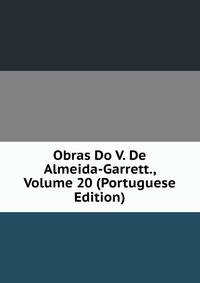 Obras Do V. De Almeida-Garrett., Volume 20 (Portuguese Edition)