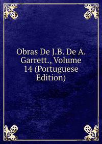 Obras De J.B. De A. Garrett., Volume 14 (Portuguese Edition)