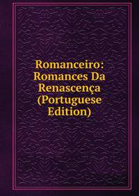 Romanceiro: Romances Da Renascenca (Portuguese Edition)