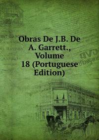 Obras De J.B. De A. Garrett., Volume 18 (Portuguese Edition)