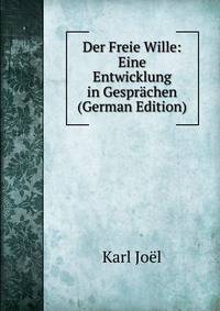 Der Freie Wille: Eine Entwicklung in Gesprachen (German Edition)