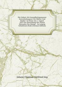 Die Geburt Als Gesundheitsgemasser Entwickelungsact Fur Mutter Und Kinder: In Einen Am 1. August 1853 Zur Einweihung Des Neuen Horsaales Der Konigl. . Zu Leipzig Gehaltenen Rede (German Edition)