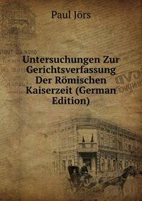 Untersuchungen Zur Gerichtsverfassung Der Romischen Kaiserzeit (German Edition)