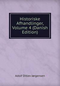Historiske Afhandlinger, Volume 4 (Danish Edition)