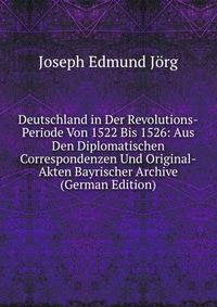 Deutschland in Der Revolutions-Periode Von 1522 Bis 1526: Aus Den Diplomatischen Correspondenzen Und Original-Akten Bayrischer Archive (German Edition)
