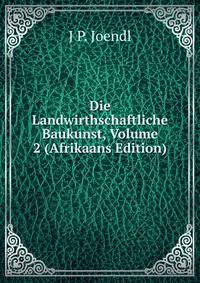 Die Landwirthschaftliche Baukunst, Volume 2 (Afrikaans Edition)
