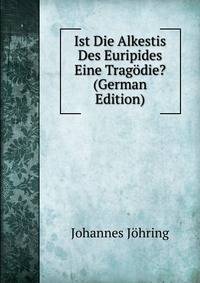 Ist Die Alkestis Des Euripides Eine Tragodie? (German Edition)