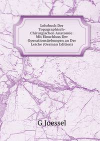 Lehrbuch Der Topagraphisch-Chirurgischen Anatomie: Mit Einschluss Der Operationsuebungen an Der Leiche (German Edition)