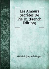 Les Amours Secretes De Pie Ix. (French Edition)