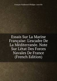 Essais Sur La Marine Fran?aise: L'escadre De La M?diterran?e. Note Sur L'?tat Des Forces Navales De France (French Edition)