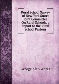 Rural School Survey of New York State: Joint Committee On Rural Schools. a Report to the Rural School Partons
