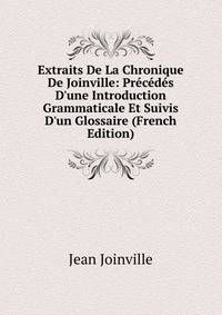 Extraits De La Chronique De Joinville: Pr?c?d?s D'une Introduction Grammaticale Et Suivis D'un Glossaire (French Edition)