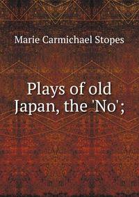 Plays of old Japan, the 'No';