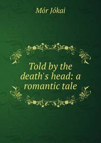 Told by the death's head: a romantic tale