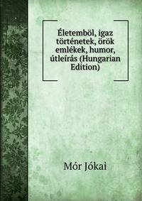 Eletembol, igaz tortenetek, orok emlekek, humor, utleiras (Hungarian Edition)