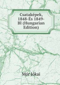 Csatakepek, 1848-Es 1849-Bl (Hungarian Edition)