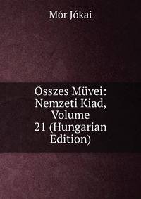 Osszes Muvei: Nemzeti Kiad, Volume 21 (Hungarian Edition)