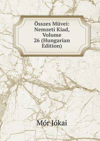 Osszes Muvei: Nemzeti Kiad, Volume 26 (Hungarian Edition)