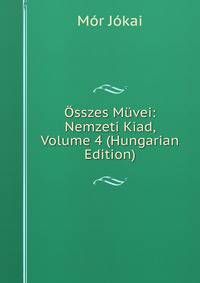 Osszes Muvei: Nemzeti Kiad, Volume 4 (Hungarian Edition)