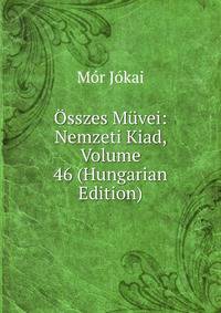 Osszes Muvei: Nemzeti Kiad, Volume 46 (Hungarian Edition)