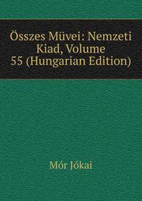Osszes Muvei: Nemzeti Kiad, Volume 55 (Hungarian Edition)
