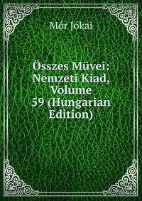 Osszes Muvei: Nemzeti Kiad, Volume 59 (Hungarian Edition)